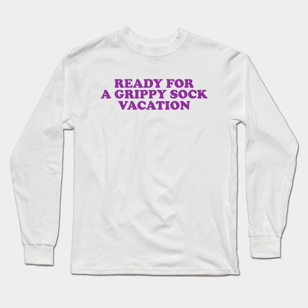 Time for a Grippy Sock Vacation - Nurse Grippy Gift Long Sleeve T-Shirt by CamavIngora